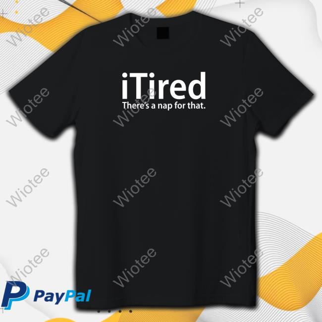 Itired There's A Nap For That T-Shirt