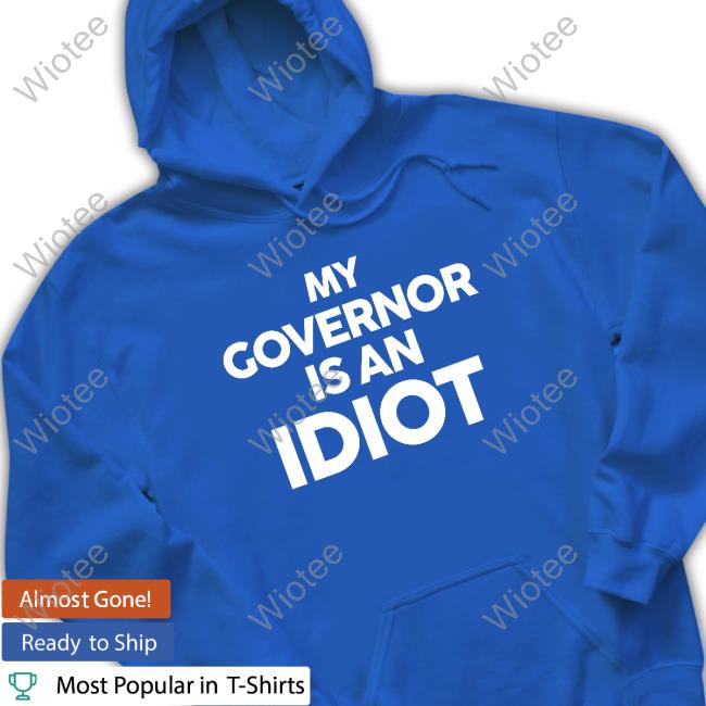 My Governor Is An Idiot Shirt Rep John Block My Governor Is An Idiot Shirt