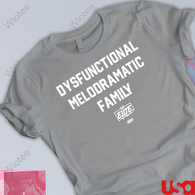 All Elite Wrestling The Elite Dysfunctional Melodramatic Family T Shirts