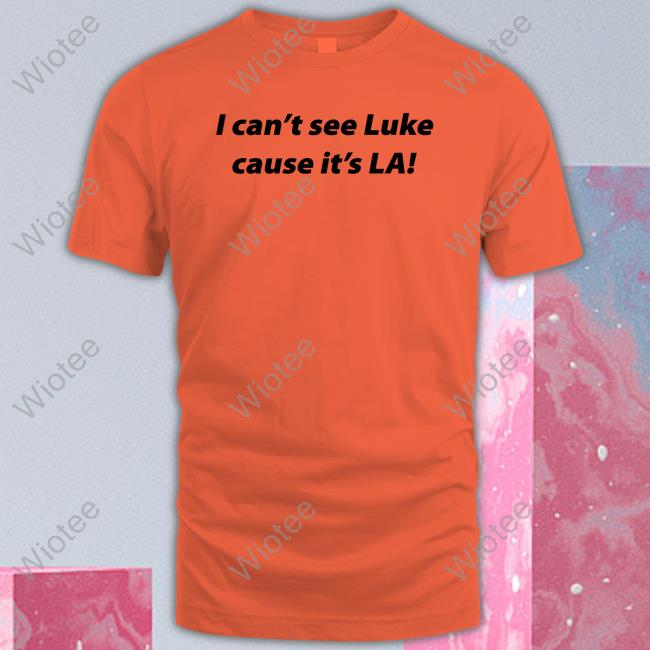 I Can't See Luke Cause It's La Long Sleeve Shirt I Can't See Luke Cause It's La Hooded Sweatshirt