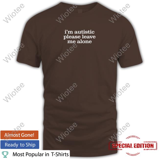 Official I'm Autistic Please Leave Me Alone Sweatshirt I'm Autistic Please Leave Me Alone Crewneck Sweatshirt
