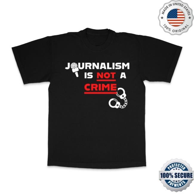 Journalism Is Not A Crime Shirt Journalism Is Not A Crime Tee Shirt