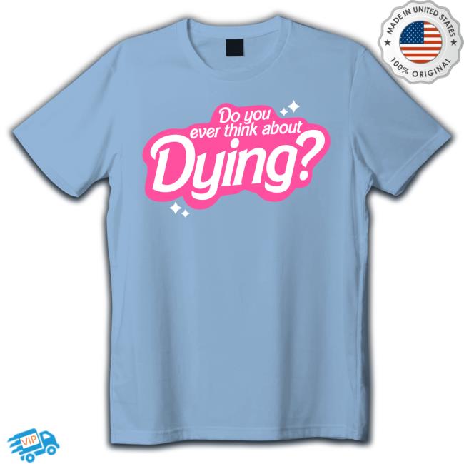Think About Dying Tee Shirt