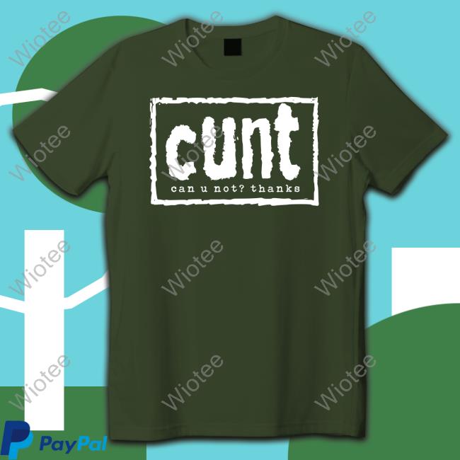 Cunt Can U Not Thanks Black Shirt Cunt Can U Not Thanks Sweatshirt