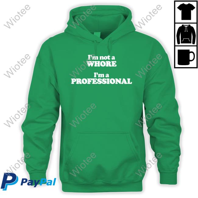 Official I'm Not A Whore I'm A Professional Shirt Shirts That Go Hard I'm Not A Whore I'm A Professional Shirt