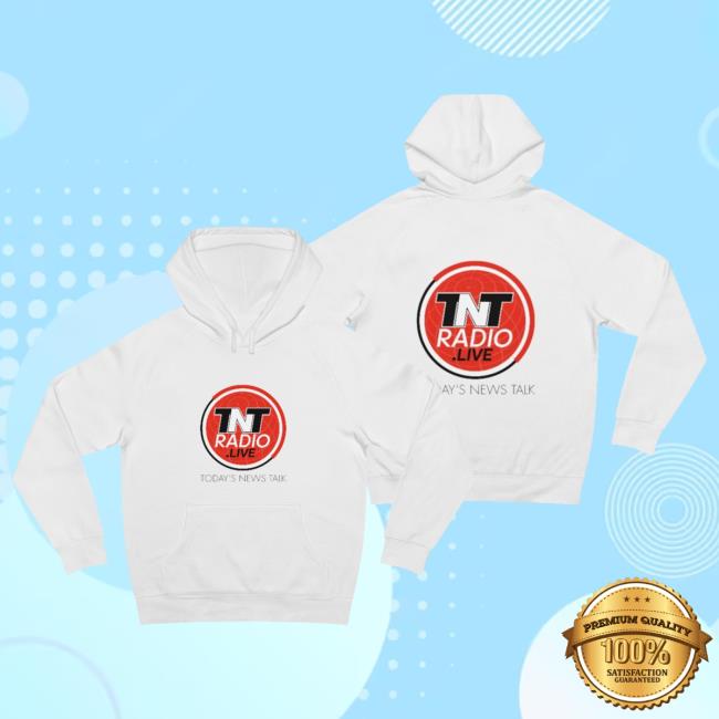 Tnt Radio Live Today's News Talk Hoodie Tnt Radio Live Today's News Talk Sweatshirt