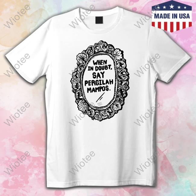 Official When In Doubt Say Pergilah Mampos T-Shirt