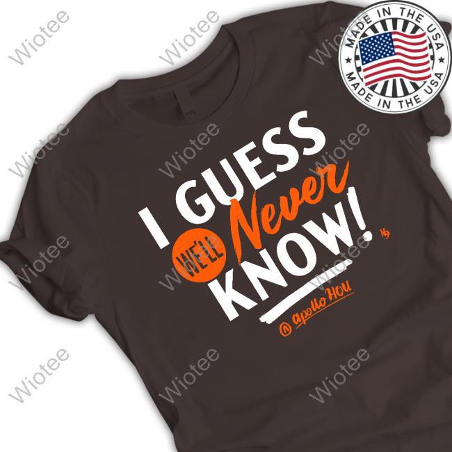 Official I Guess We'll Never Know Crewneck Sweatshirt I Guess We'll Never Know Long Sleeve Tee