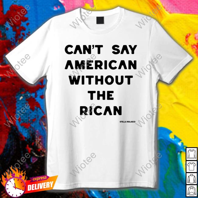 Can't Say American Without The Rican Shirts Official Can't Say American Without The Rican T Shirt