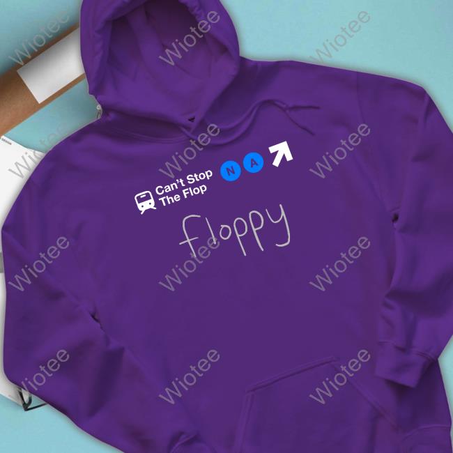 Can't Stop The Flop Na Floppy Shirt WeAreCOL Can't Stop The Flop Na Floppy Shirt