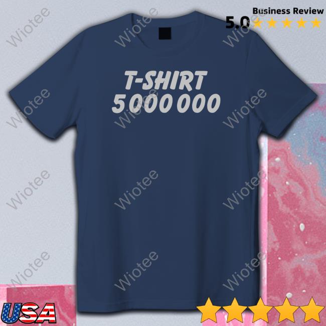 T-Shirt 5000000 T Shirt T-Shirt 5000000 T Shirt