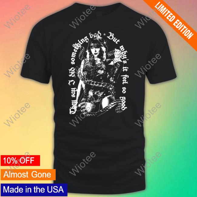 Official Taylor Swift Merch They Say I Did Something Bad, But Why's It Feel So Good Tee