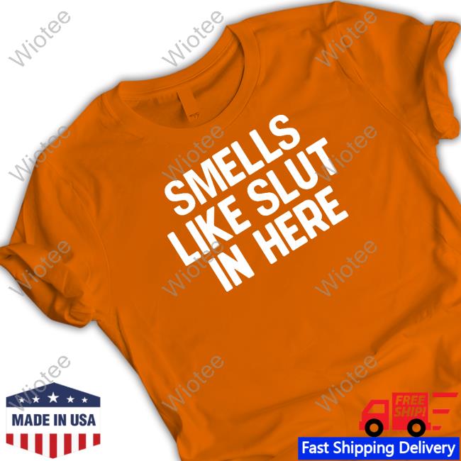 Smells Like Slut In Here Tee Shirt