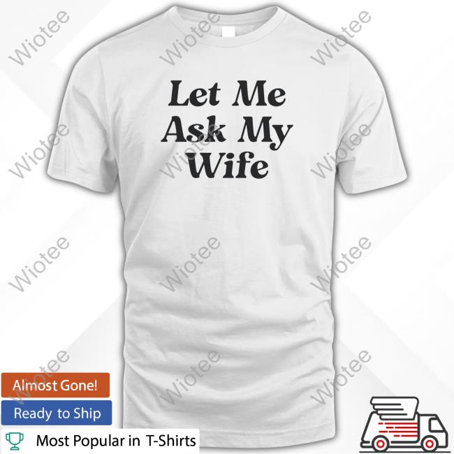 Adam Sandler Let Me Ask My Wife Shirts Culture Crave