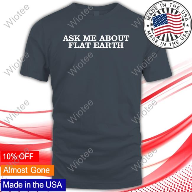Official Ask Me About Flat Earth Tee Shirt