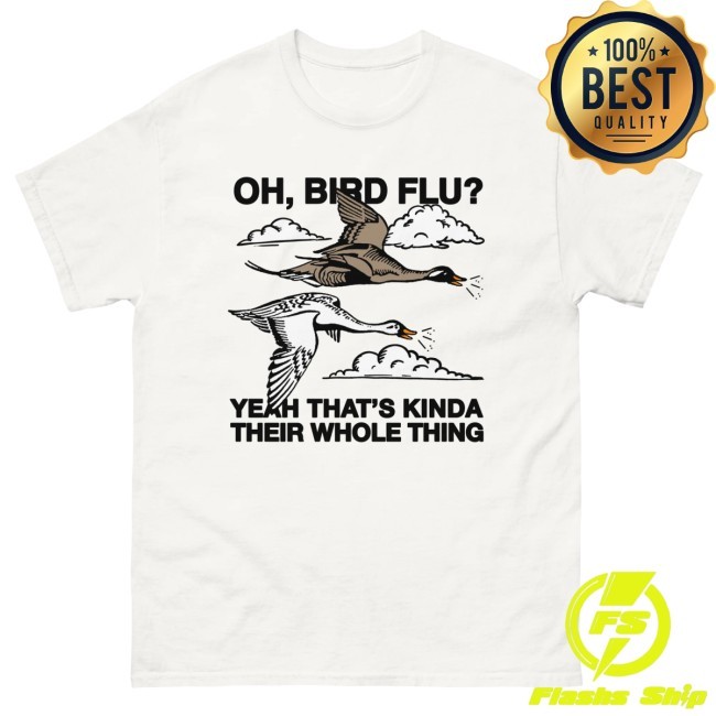 Thegoodshirts Oh, Bird Flu? Yeah That's Kinda Their Whole Thing. Shirt Thegoodshirts Oh, Bird Flu? Yeah That's Kinda Their Whole Thing. Shirt