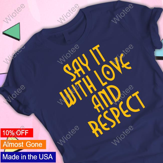 Official Say It With Love And Respect Tee Shirt Official Say It With Love And Respect Hoodie
