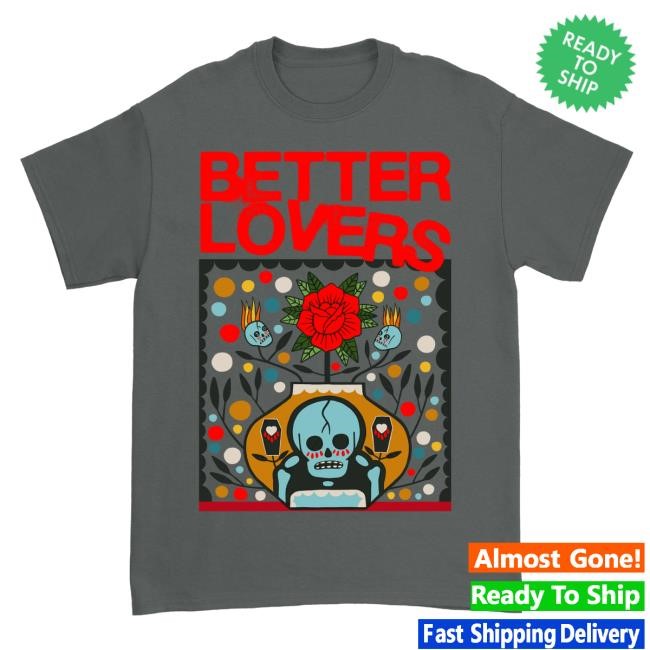 Official Better Lovers Merch Better Lovers - Flowering Top Shirt
