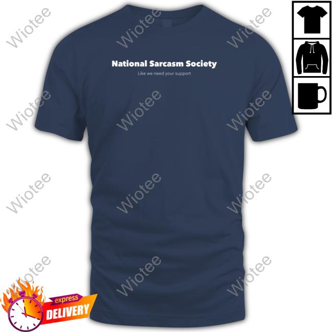 Official National Sarcasm Society Like We Need Your Support Hoodie