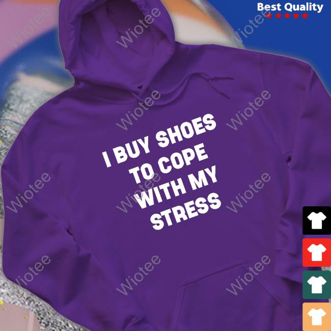 I Buy Shoes To Cope With My Stress Shirt Official I Buy Shoes To Cope With My Stress Shirt
