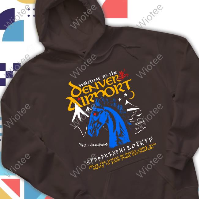 Welcome To The Denver Airport Tee Shirt Shirts That Go Hard Welcome To The Denver Airport Tee Shirt