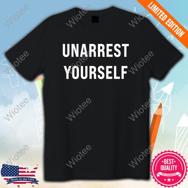 Unarrest Yourself Shirts