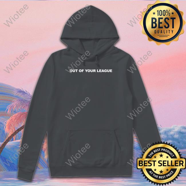 Teddy Fresh Merch Out Of Your League T Shirt Out Of Your League Tee