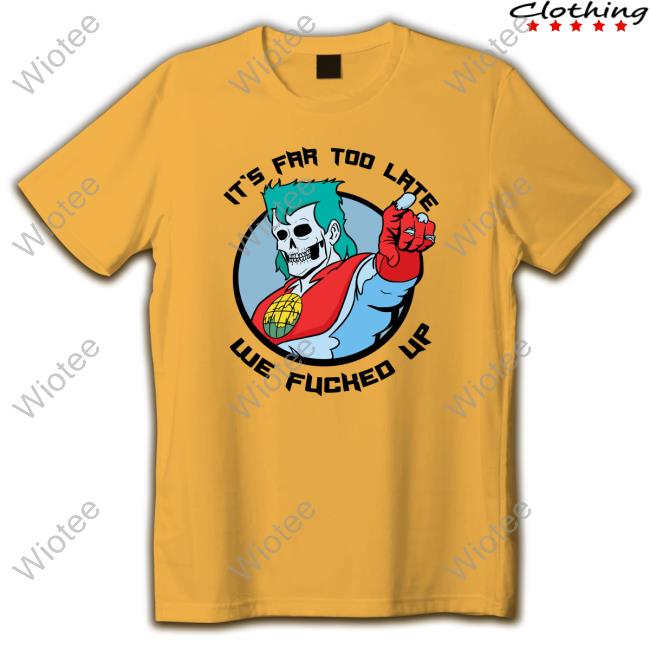 It's Far Too Late We Fucked Up Pullover Hoodie It's Far Too Late We Fucked Up Hoody