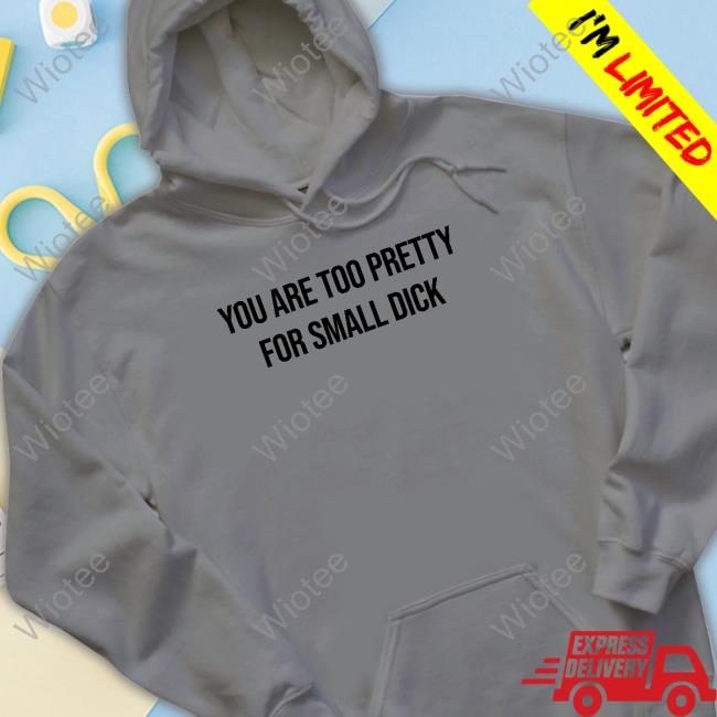 You Are Too Pretty For Small Dick Tee Mr$ Da$Ani You Are Too Pretty For Small Dick Shirt