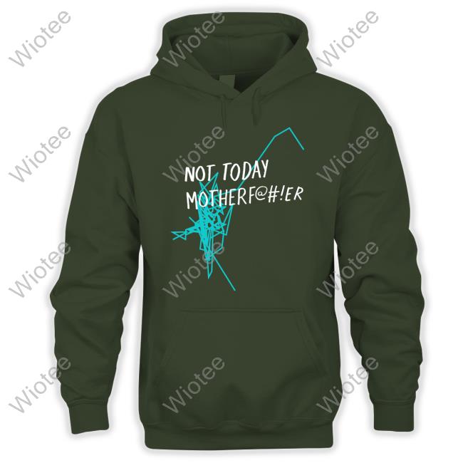Not Today Motherf@#!Er Sweatshirt Official Shirts That Go Hard Kelly Herron Not Today Motherf@#!Er T Shirt