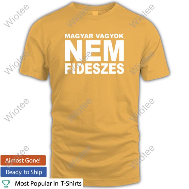 Magyar Vagyok Nem Fideszes Shirts Magyar Vagyok Nem Fideszes Shirt
