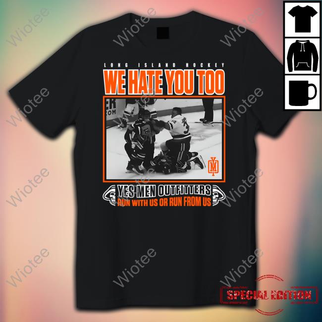 Official Long Island Hockey We Hate You Too Yes Men Outfitters Run With Us Or Run From Us Shirt