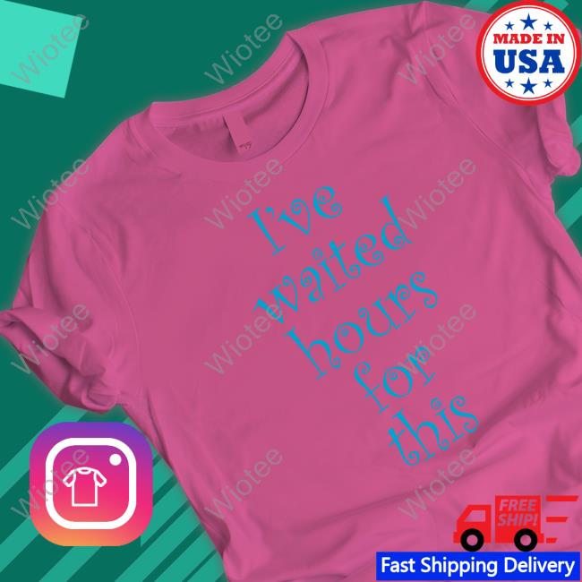 Official I've Waited Hours For This Tee
