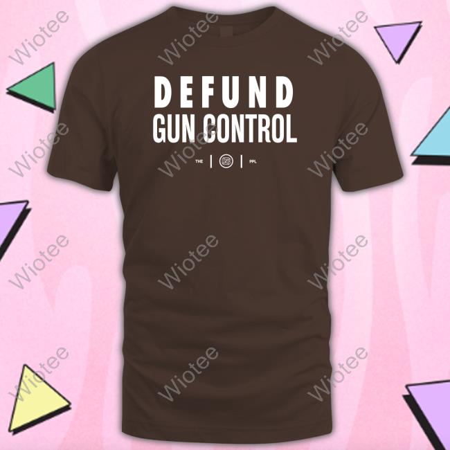 Official Defund Gun Control T Shirt Defund Gun Control T Shirts