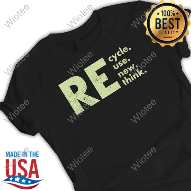 Re Cycle Use New Think Limited Edition Shirt