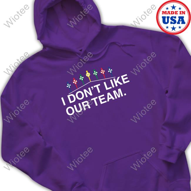 Official I Don't Like Our Team T-Shirt Obvious Shirts Merch I Don't Like Our Team T-Shirt