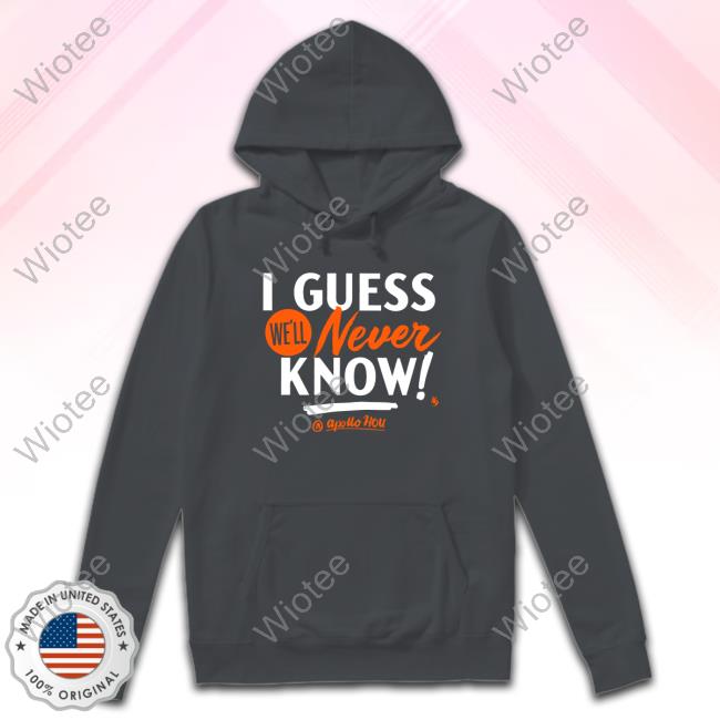 Official I Guess We'll Never Know Crewneck Sweatshirt Apollo HOU I Guess We'll Never Know Crewneck Sweatshirt
