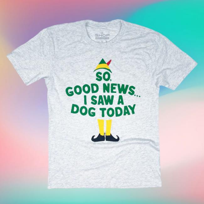 The Shop Indy Good News I Saw A Dog Today Shirts