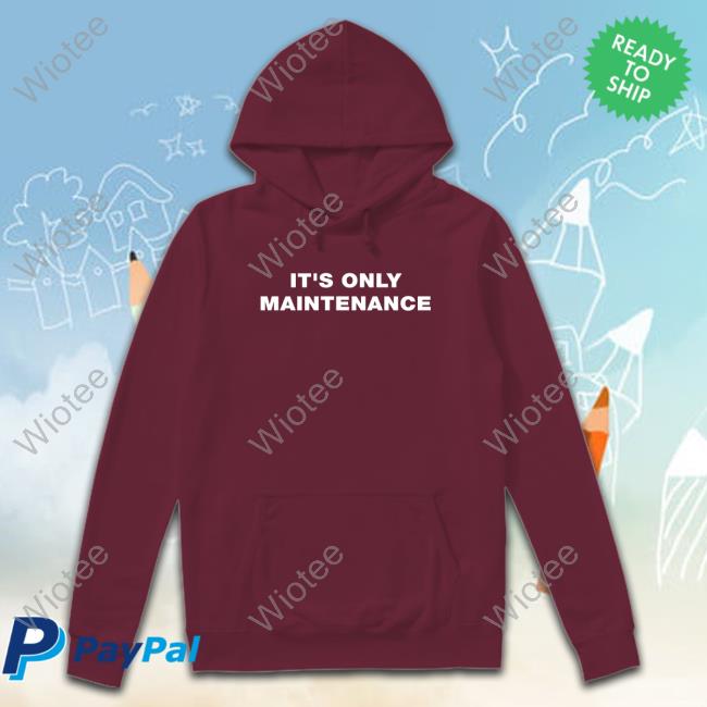 It's Only Maintenance Tee Official It's Only Maintenance T Shirts