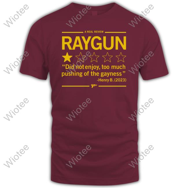 Raygun Merch A Real Review Did Not Enjoy Too Much Pushing Of The Gayness Henry B 2023 Tee Shirt