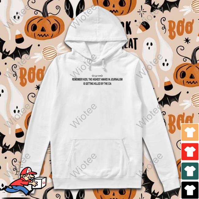Remember Kids The Highest Award In Journalism Is Getting Killed By The Cia Limited Edition Tee