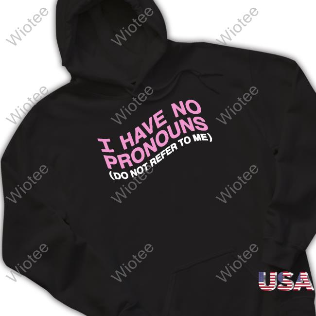 I Have No Pronouns Do Not Refer To Me Shirts