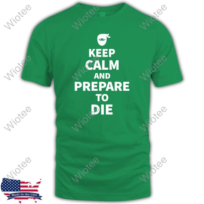 David Leavitt Keep Calm And Prepare To Die Shirt David Leavitt Keep Calm And Prepare To Die Long Sleeve Tee
