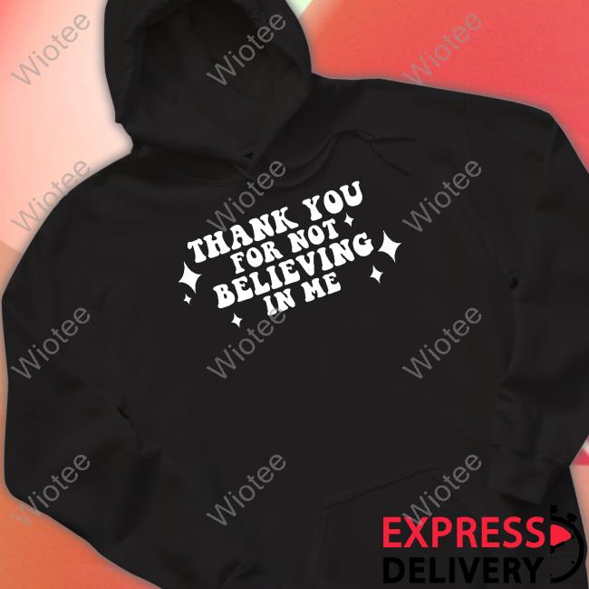 Thank You For Not Believing In Me Sweatshirt Kai Cenat Thank You For Not Believing In Me Tee Shirt