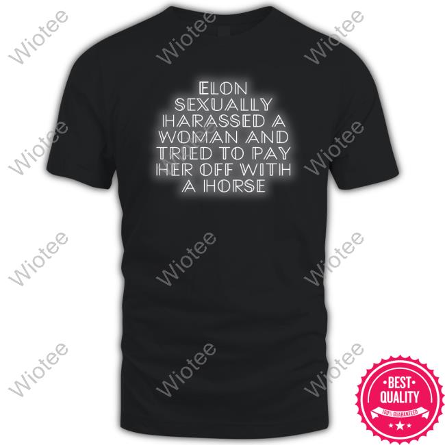 Elon Sexually Harassed A Woman Shirt