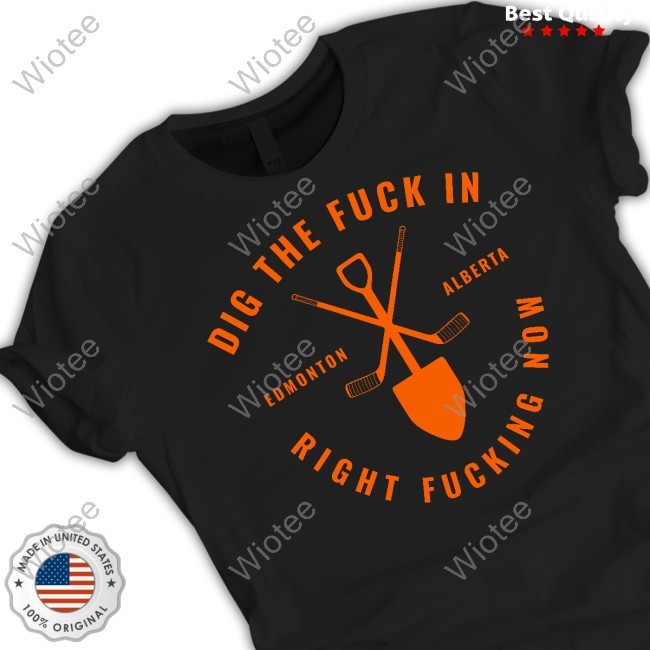 Dig The Fuck In Edmonton Alberta Right Fucking Now New Shirt
