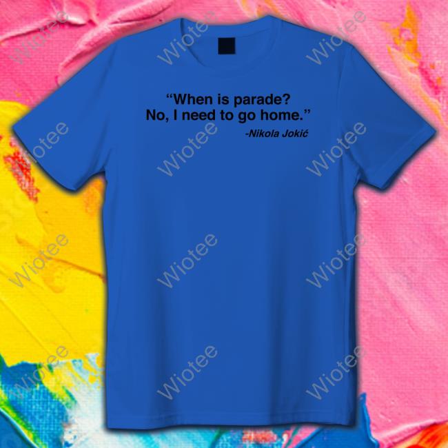 Official Cjzero Nikola Jokić When Is Parade No I Need To Go Home Long Sleeve Tee Official Cjzero Nikola Jokić When Is Parade No I Need To Go Home Tee