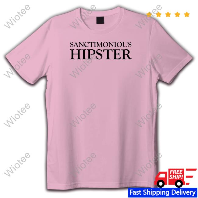 Sanctimonious Hipster Shirts