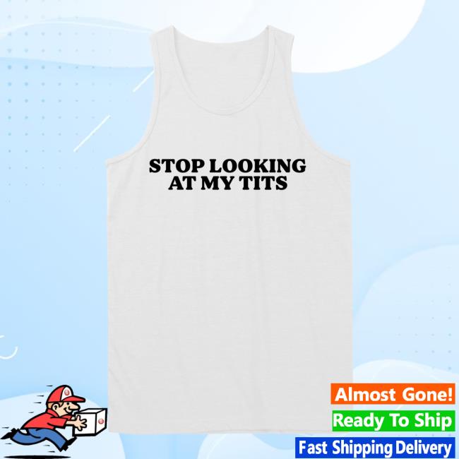 Stop Looking At My Tits Tank Top Retro Shirt Stop Looking At My Tits Tank Top Shirt