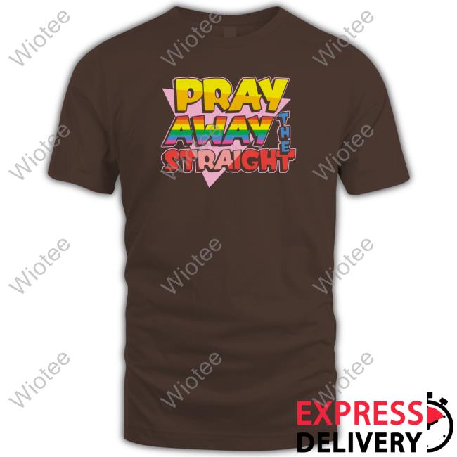 Pray Away The Straight Shirts Shirtsthtgohard